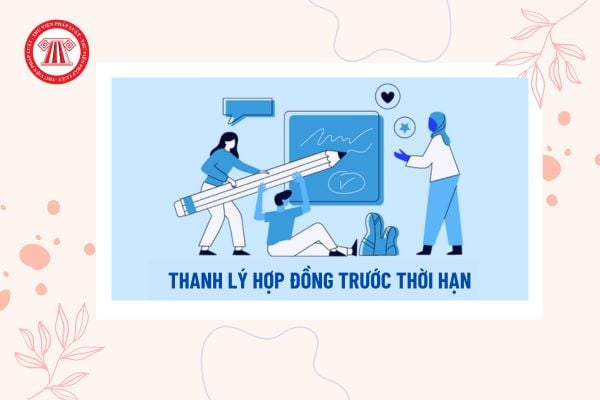 Mẫu biên bản thanh lý hợp đồng trước thời hạn chuẩn pháp lý? Thế nào là thanh lý hợp đồng trước thời hạn?