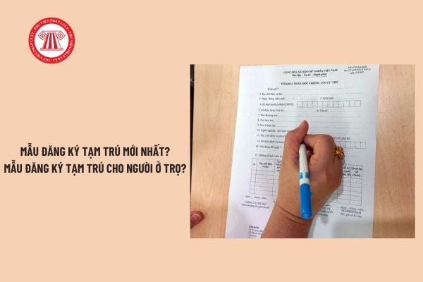 Mẫu đăng ký tạm trú mới nhất? Mẫu đăng ký tạm trú cho người ở trọ? Hướng dẫn ghi mẫu đăng ký tạm trú?