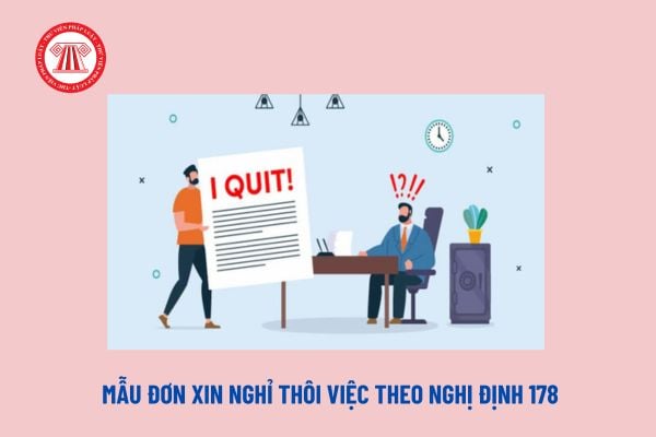 Mẫu đơn xin nghỉ thôi việc theo Nghị định 178? Chính sách nghỉ thôi việc theo Nghị định 178 áp dụng cho đối tượng nào?