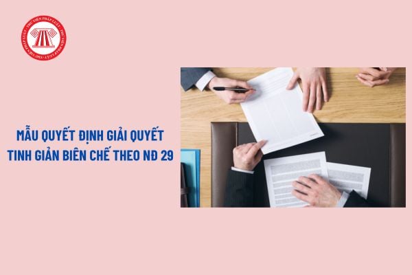 Mẫu quyết định giải quyết tinh giản biên chế theo Nghị định 29? Cách xác định thời gian và tiền lương để tính hưởng trợ cấp tinh giản biên chế?