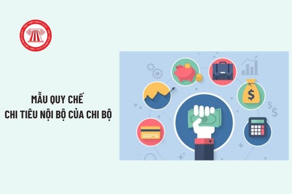 Mẫu Quy chế chi tiêu nội bộ của chi bộ? Tải về Quy chế chi tiêu của chi bộ? Quy chế chi tiêu nội bộ của chi bộ là gì?