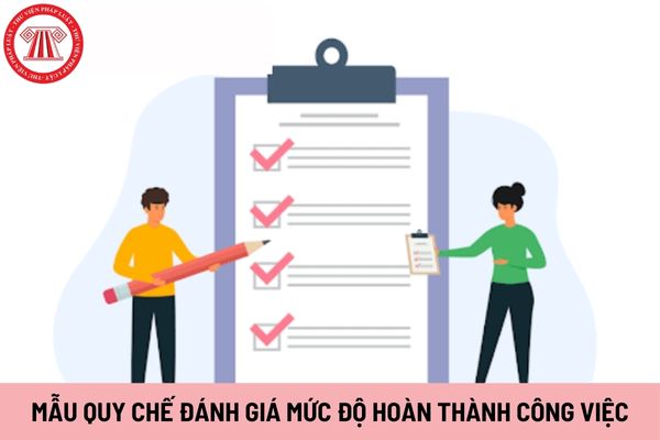 Mẫu Quy chế đánh giá mức độ hoàn thành công việc? Khi ban hành Quy chế, công ty phải tham khảo ý kiến của ai?