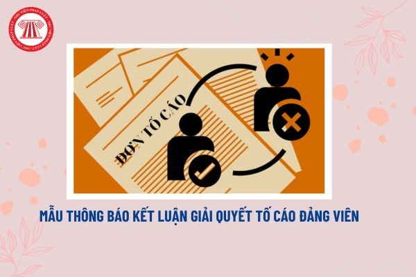 Mẫu Thông báo kết luận giải quyết tố cáo đảng viên? Hình thức thông báo kết quả giải quyết tố cáo?