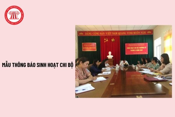 Mẫu thông báo sinh hoạt chi bộ mới nhất? Tải thông báo sinh hoạt chi bộ đến đảng viên theo Hướng dẫn 12?