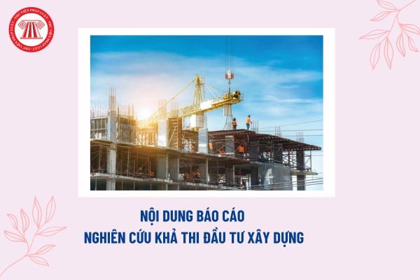 Nội dung Báo cáo nghiên cứu khả thi đầu tư xây dựng? Mẫu Tờ trình thẩm định Báo cáo mới nhất?