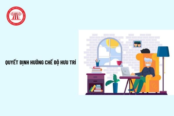 Tổng hợp mẫu quyết định hưởng chế độ hưu trí mới nhất? Hướng dẫn lập mẫu quyết định hưởng chế độ hưu trí?