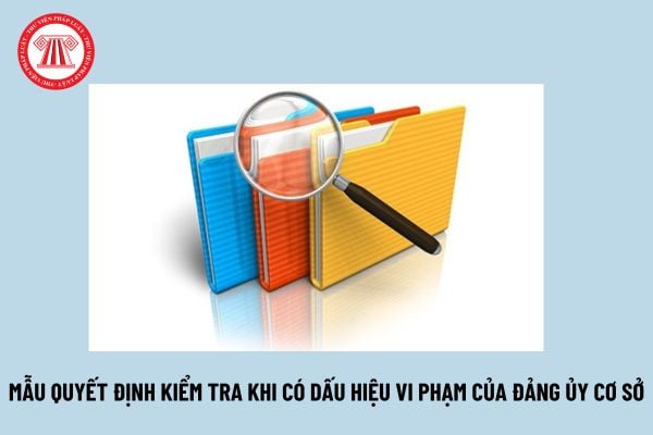 Mẫu Quyết định kiểm tra khi có dấu hiệu vi phạm của Đảng ủy cơ sở? Các bước tiến hành kiểm tra?