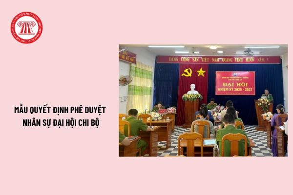 Quyết định phê duyệt nhân sự Đại hội chi bộ? Tải Mẫu Quyết định phê duyệt nhân sự Đại hội chi bộ?