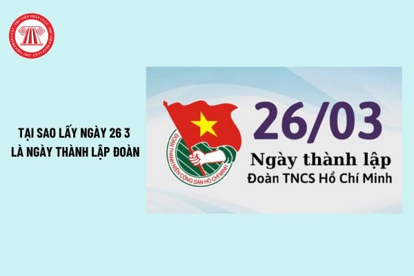 Tại sao lấy ngày 26 3 là ngày thành lập đoàn? Ngày 26 3 1931 được chọn là ngày thành lập đoàn tại đại hội đoàn nào?