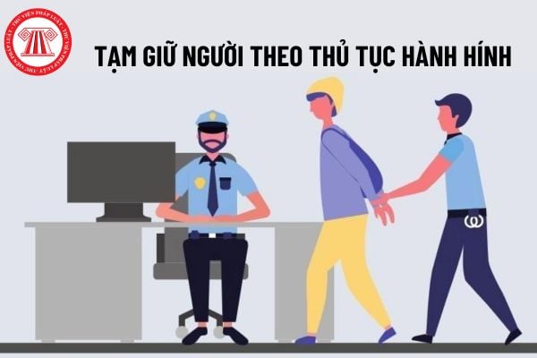 Có bao nhiêu trường hợp được tạm giữ người theo thủ tục hành chính? Trình tự, thủ tục thực hiện thế nào?