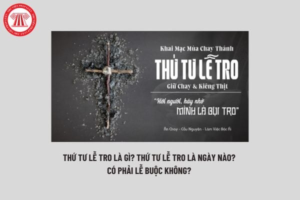 Thứ Tư Lễ Tro là gì? Thứ Tư Lễ Tro là ngày nào? Lễ Tro kiêng gì? Thứ Tư Lễ Tro có phải lễ buộc không?