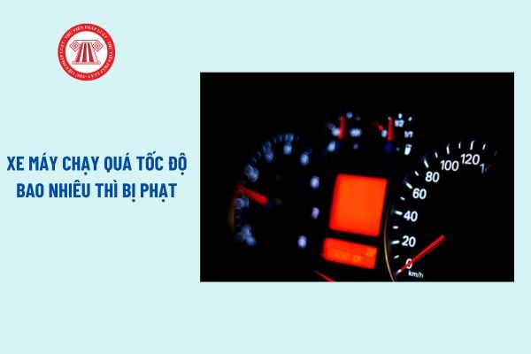 Xe máy chạy quá tốc độ bao nhiêu thì bị phạt? Tốc độ tối đa đối với xe máy? Mức phạt cao nhất đối với xe máy chạy quá tốc độ?