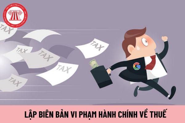 Ai có thẩm quyền lập biên bản vi phạm hành chính về thuế? Lập biên bản vi phạm hành chính về thuế theo hình thức điện tử được không?