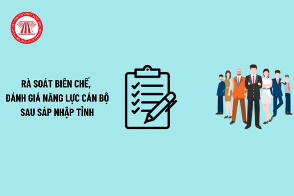 Sáp nhập tỉnh thành mới nhất: yêu cầu đánh giá năng lực cán bộ, rà soát biên chế theo Kết luận 126?