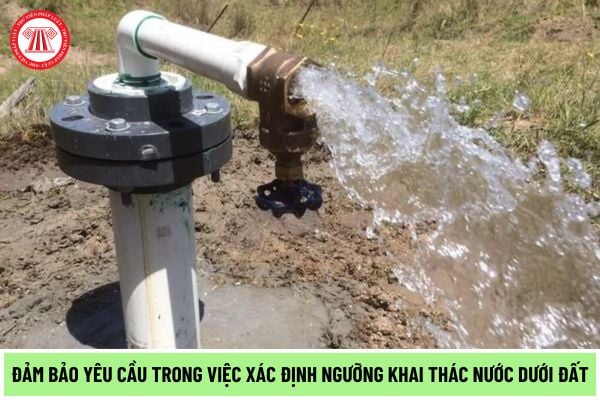 Việc xác định ngưỡng khai thác nước dưới đất phải đảm bảo những yêu cầu gì theo quy định tại Luật Tài nguyên nước 2023?