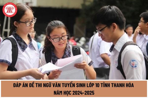 Đáp án đề thi ngữ văn lớp 10 Thanh Hóa năm 2024-2025? Xem đáp án đề thi ngữ văn tuyển sinh lớp 10 tại Thanh Hóa ở đâu?