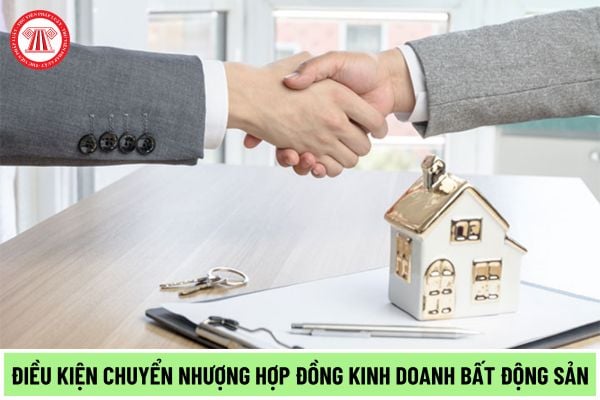 Để chuyển nhượng hợp đồng kinh doanh bất động sản thì phải đáp ứng được những điều kiện gì theo quy định mới nhất?