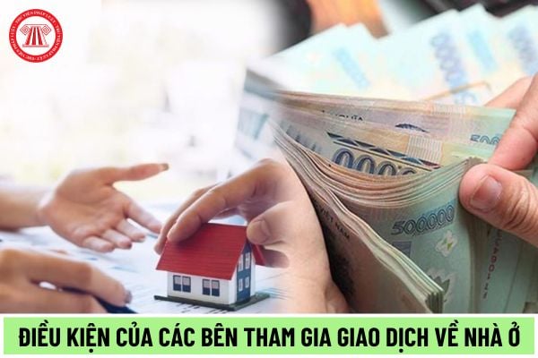 Điều kiện của các bên tham gia giao dịch về nhà ở được quy định như thế nào theo Luật Nhà ở 2023?