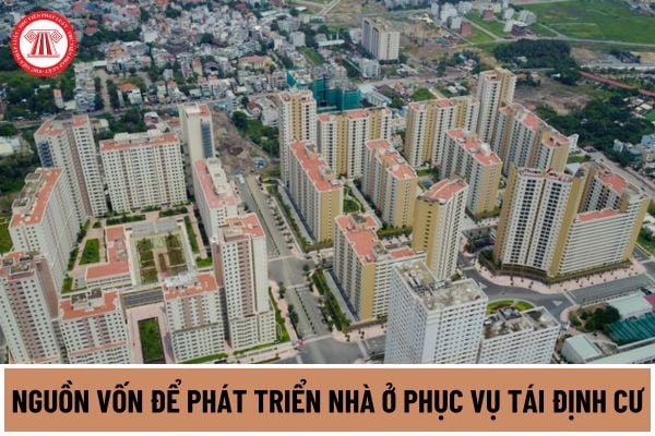 Nguồn vốn để phát triển nhà ở phục vụ tái định cư gồm những loại vốn nào theo quy định mới nhất năm 2024?