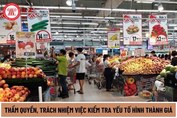 Thẩm quyền, trách nhiệm việc kiểm tra yếu tố hình thành giá của các cơ quan nhà nước được quy định như thế nào tại Luật Giá 2023?