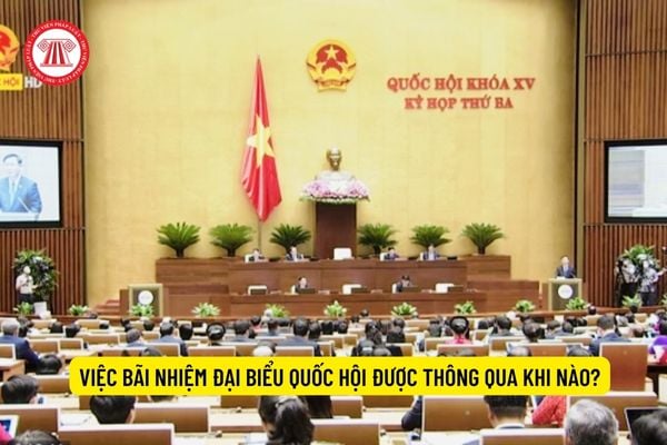 Việc bãi nhiệm đại biểu Quốc hội được thông qua khi nào?