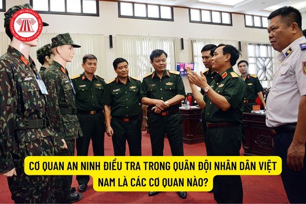Cơ quan An ninh điều tra trong Quân đội nhân dân Việt Nam là các cơ quan nào?
