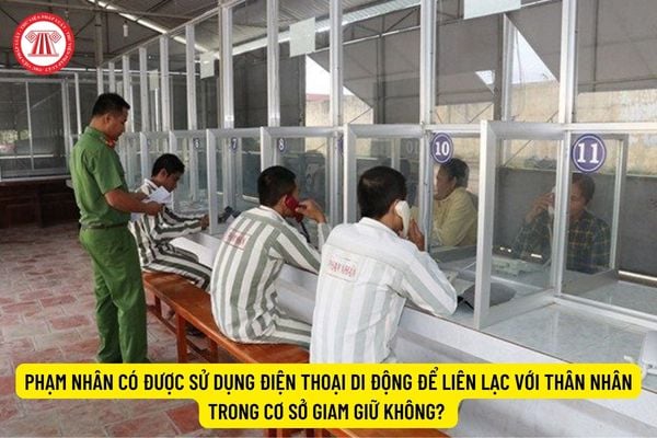 Phạm nhân có được sử dụng điện thoại di động để liên lạc với thân nhân trong cơ sở giam giữ không?