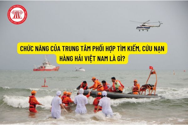 Chức năng của Trung tâm Phối hợp tìm kiếm cứu nạn hàng hải Việt Nam là gì?