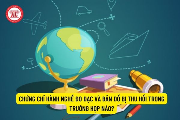 Chứng chỉ hành nghề đo đạc và bản đồ bị thu hồi trong trường hợp nào?