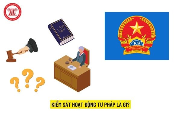 Kiểm sát hoạt động tư pháp là gì?