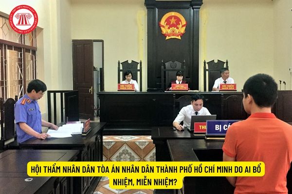 Hội thẩm nhân dân Tòa án nhân dân Thành phố Hồ Chí Minh do ai bổ nhiệm, miễn nhiệm?