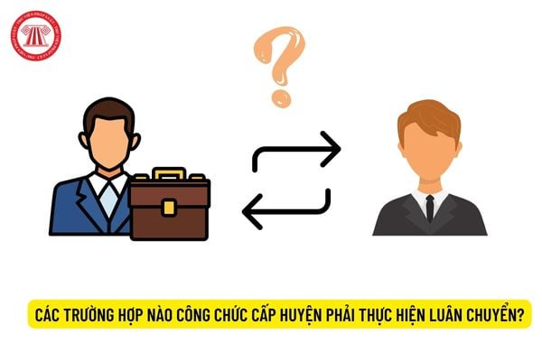 Các trường hợp nào công chức cấp huyện phải thực hiện luân chuyển?