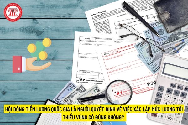 Hội đồng tiền lương quốc gia là người quyết định về việc xác lập mức lương tối thiểu vùng có đúng không?