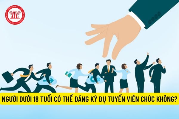 Người dưới 18 tuổi có thể đăng ký dự tuyển viên chức không?