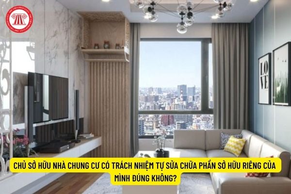 Chủ sở hữu nhà chung cư có trách nhiệm tự sửa chữa phần sở hữu riêng của mình đúng không?