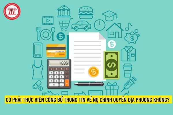 Có phải thực hiện công bố thông tin về nợ chính quyền địa phương không?