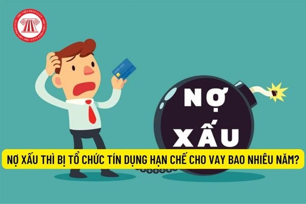 Nợ xấu thì bị tổ chức tín dụng hạn chế cho vay bao nhiêu năm?