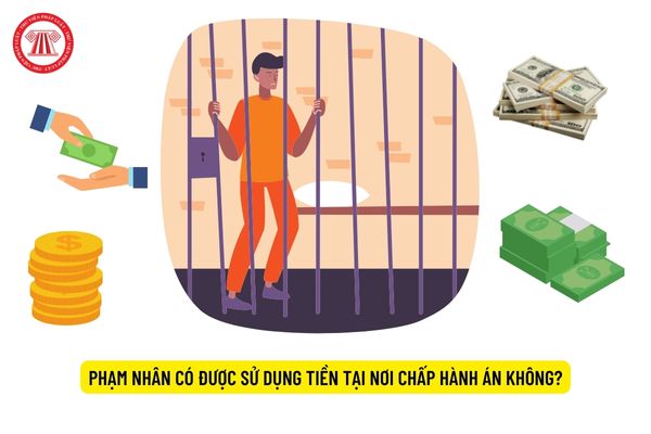 Phạm nhân có được sử dụng tiền tại nơi chấp hành án không?