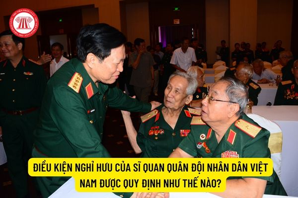 Điều kiện nghỉ hưu của Sĩ quan Quân đội nhân dân Việt Nam được quy định như thế nào?