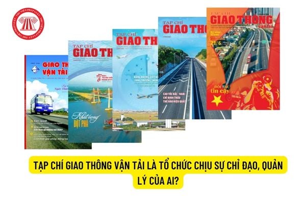 Tạp chí Giao thông vận tải là tổ chức chịu sự chỉ đạo, quản lý của ai?