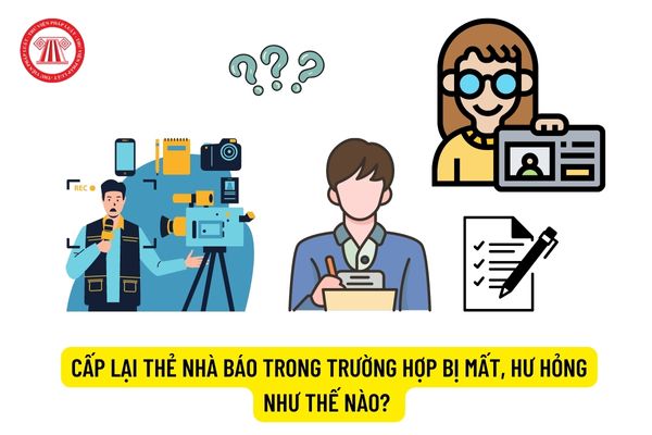 Cấp lại thẻ nhà báo trong trường hợp bị mất, hư hỏng như thế nào?