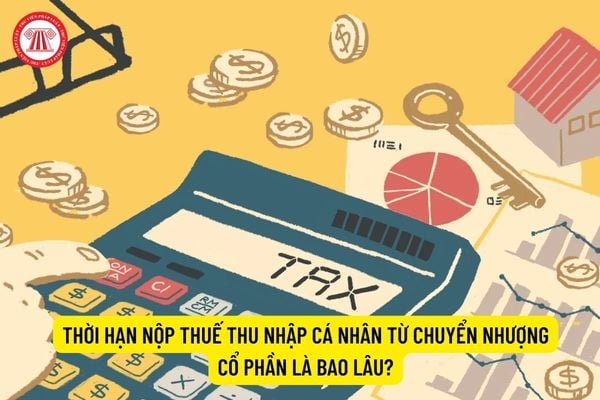 Thời hạn nộp thuế thu nhập cá nhân từ chuyển nhượng cổ phần là bao lâu?