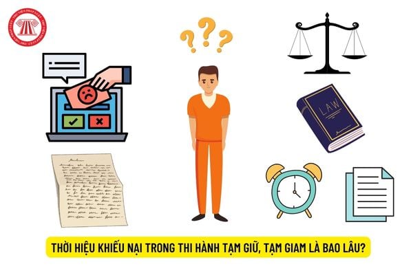 Thời hiệu khiếu nại trong thi hành tạm giữ, tạm giam là bao lâu?