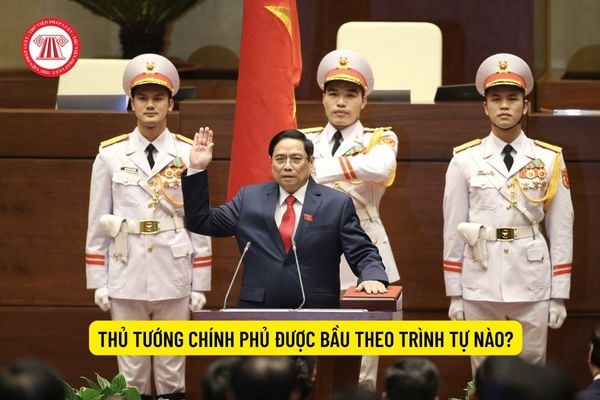 Thủ tướng Chính phủ được bầu theo trình tự nào?