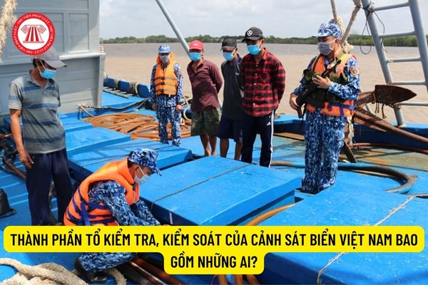 Thành phần Tổ kiểm tra, kiểm soát của Cảnh sát biển Việt Nam bao gồm những ai?