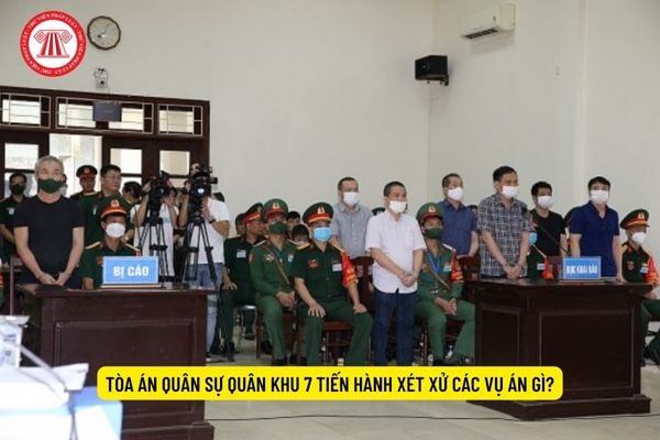 Tòa án quân sự Quân khu 7 tiến hành xét xử các vụ án gì?