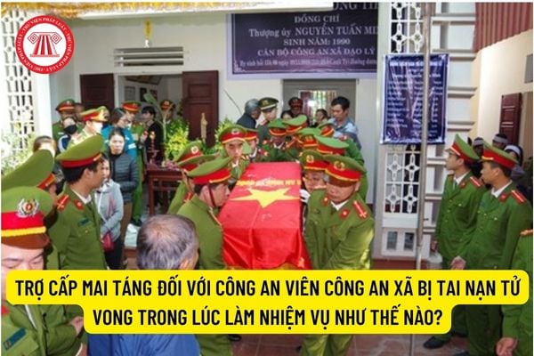 Trợ cấp mai táng đối với Công an viên Công an xã bị tai nạn tử vong trong lúc làm nhiệm vụ như thế nào?