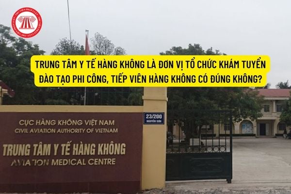 Trung tâm Y tế hàng không là đơn vị tổ chức khám tuyển đào tạo phi công, tiếp viên hàng không có đúng không?