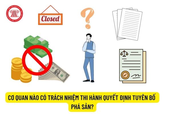 Cơ quan nào có trách nhiệm thi hành quyết định tuyên bố phá sản?