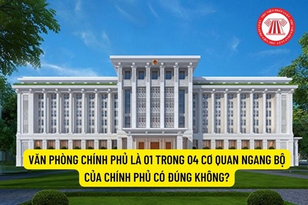 Văn phòng Chính phủ là 01 trong 04 cơ quan ngang bộ của Chính phủ có đúng không?